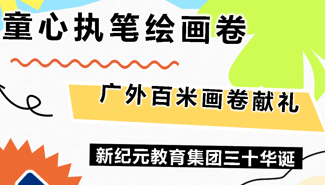 童心執(zhí)筆繪長卷丨廣外百米畫卷獻禮新紀元教育集團三十華誕